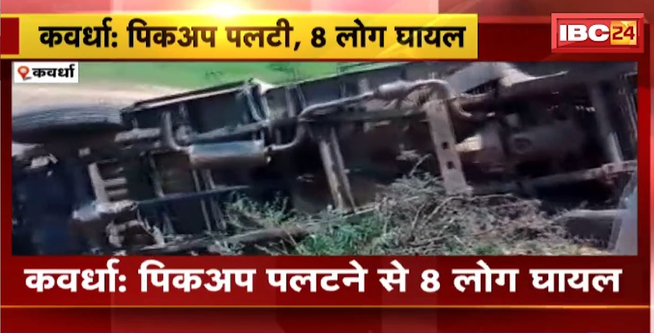 Kawardha Road Accident : पिकअप पलटने से 8 लोग घायल। घायलों को भेजा गया अस्पताल