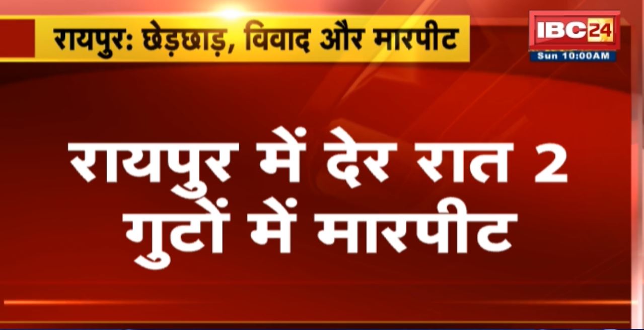 रायपुर में देर रात 2 गुटों में मारपीट। क्लब में डांस करने के दौरान भिड़े 2 गुट। युवती से छेड़छाड़ को लेकर हुआ था विवाद