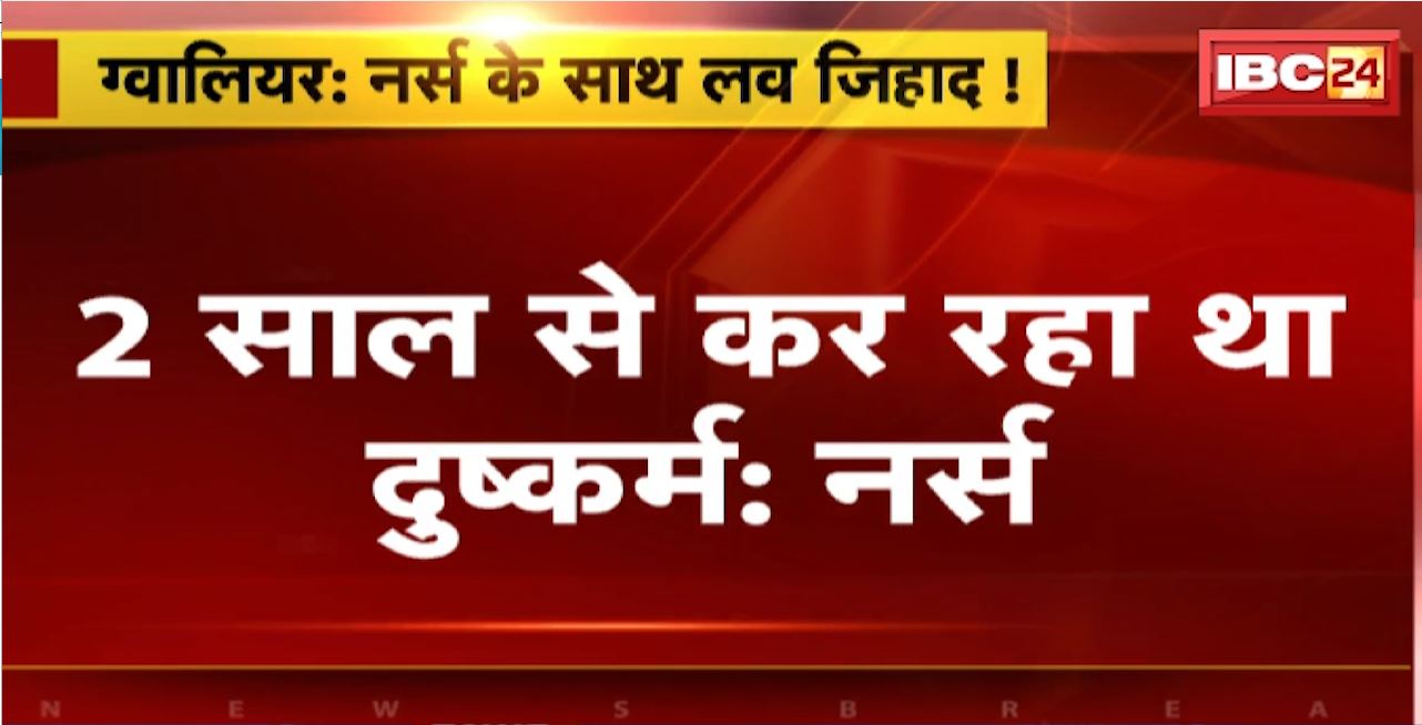 ग्वालियर में नर्स के साथ लव जिहाद! नर्स ने लगाया मुस्लिम लड़के पर आरोप। हिंदू नाम बताकर अस्पताल में की दोस्ती