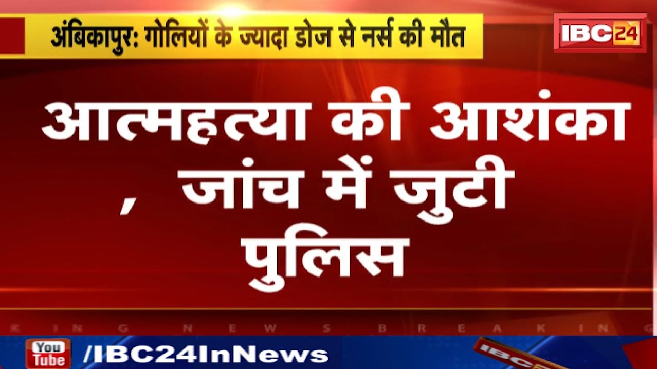 Ambikapur News : गोलियों के ज्यादा डोज से नर्स की मौत | आत्महत्या की आशंका, जांच में जुटी पुलिस