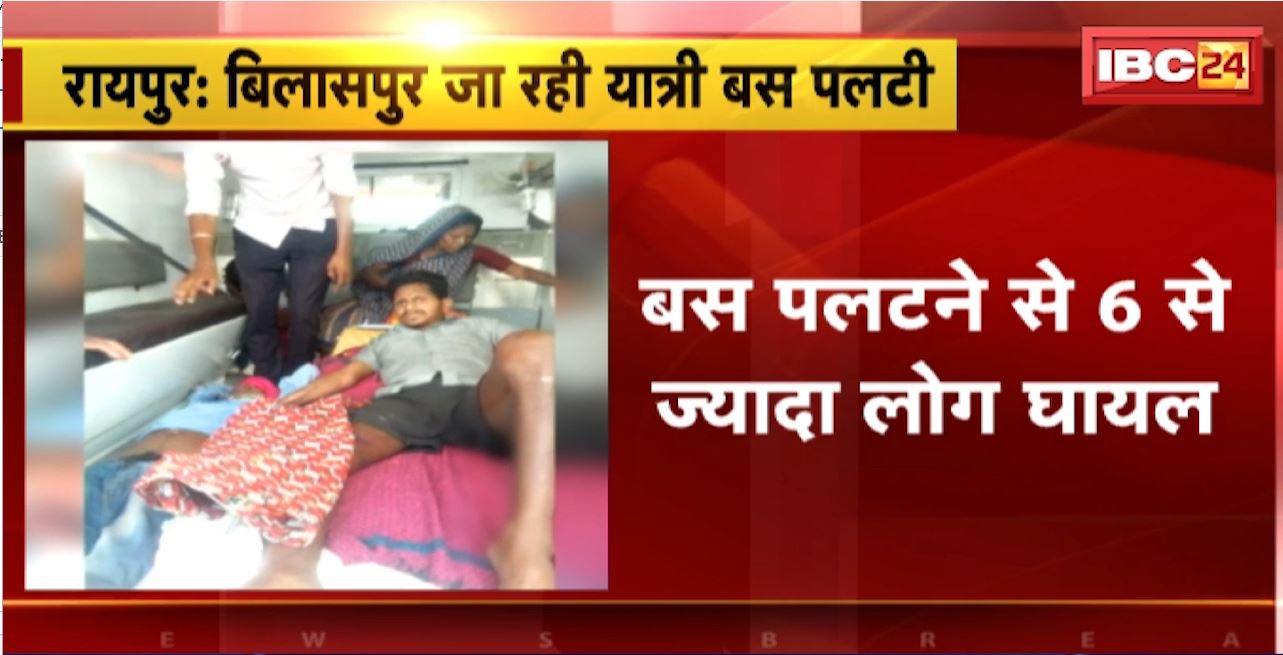 Raipur Road Accident : बिलासपुर जा रही यात्री बस पलटी। बस पलटने से 6 से ज्यादा लोग घायल