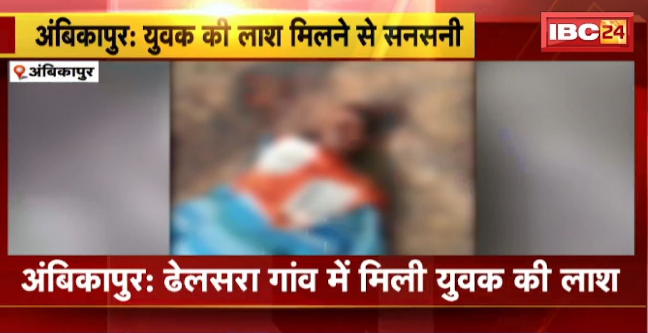 अंबिकापुर में युवक की लाश मिलने से सनसनी। करंट की चपेट में आकर मौत की आशंका। देखिए…