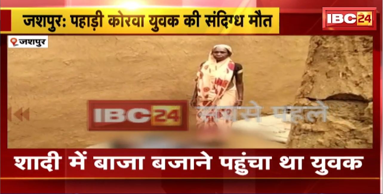 जशपुर में पहाड़ी कोरवा युवक की संदिग्ध मौत। शादी में बाजा बजाने पहुंचा था युवक