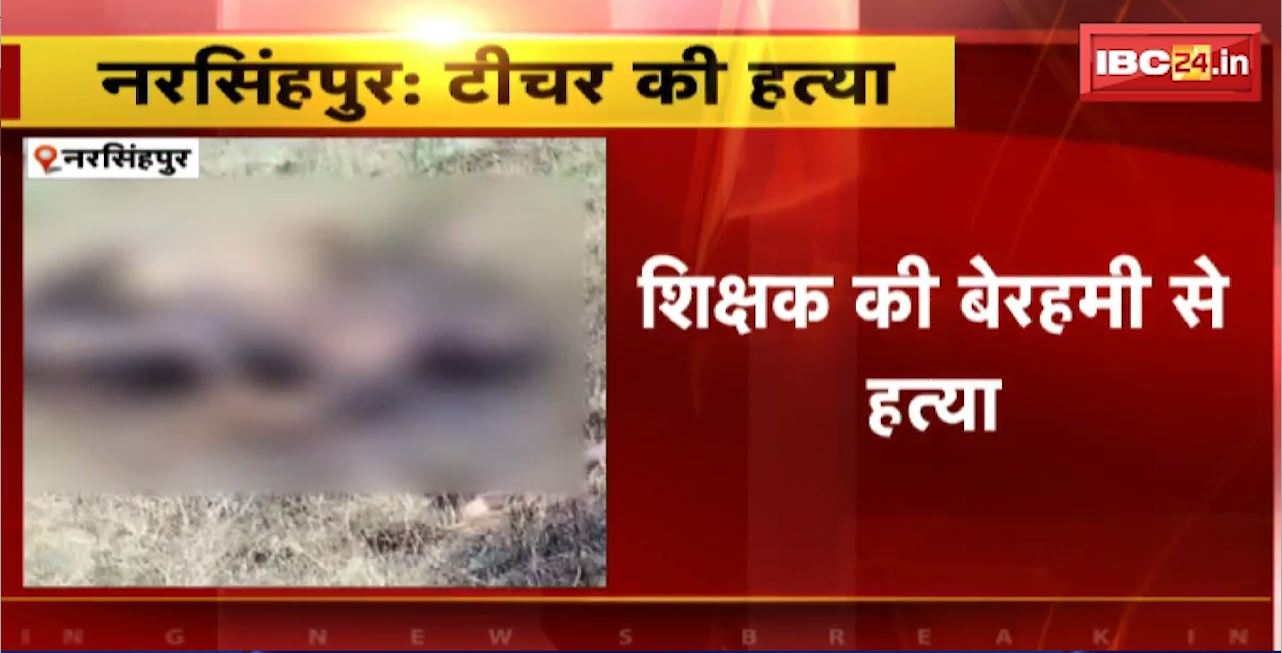 नरसिंहपुर में शिक्षक की बेरहमी से हत्या। खेत में अधजला मिला शिक्षक का शव