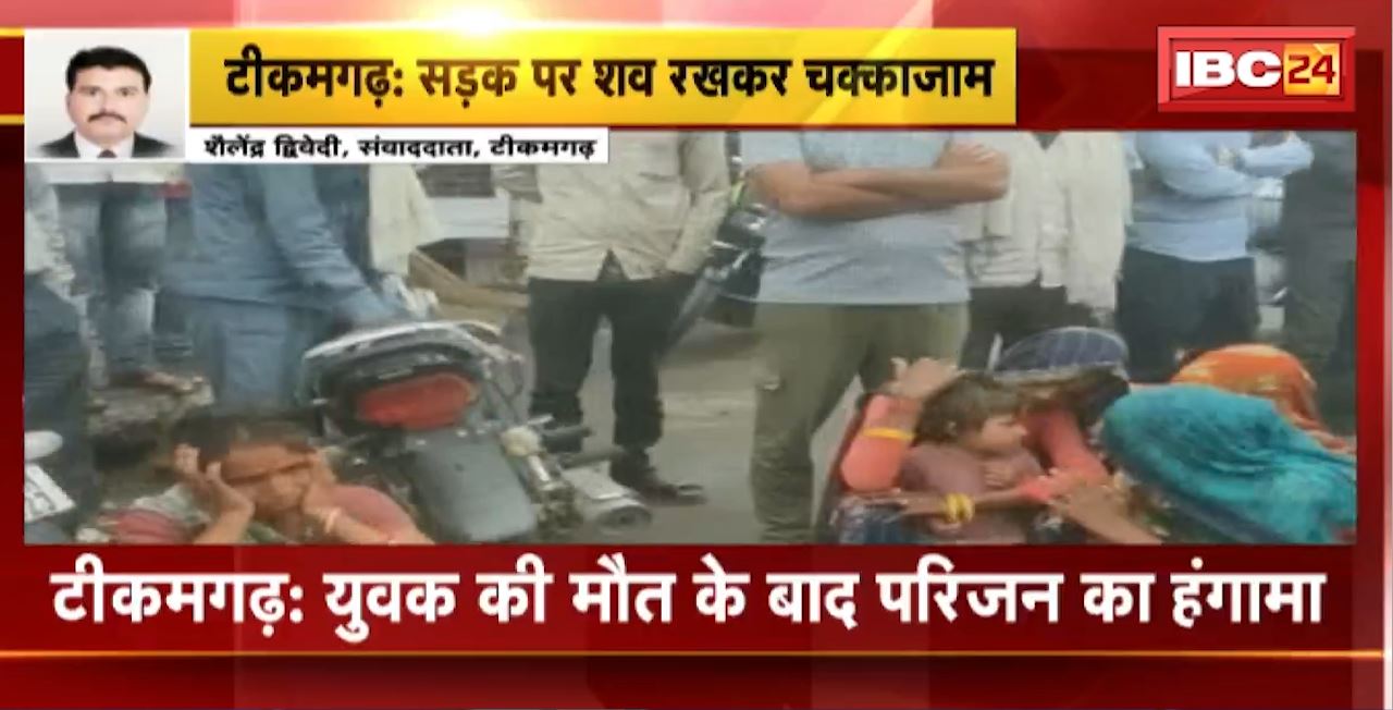 Tikamgarh : युवक की मौत के बाद परिजन का हंगामा। युवक को जहर देकर मारने का लगाया आरोप