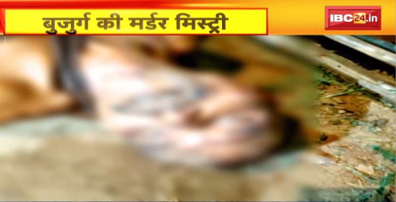 बुजुर्ग की मर्डर मिस्ट्री । कांकेर में ग्रामीण की हत्या से सनसनी। खून से लथपथ मिली लाश