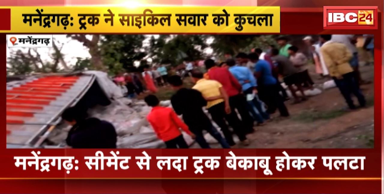मनेंद्रगढ़ में बेकाबू होकर पलटा सीमेंट से भरा ट्रक। ट्रक की चपेट में आने से साइकिल सवार की मौत। देखिए..