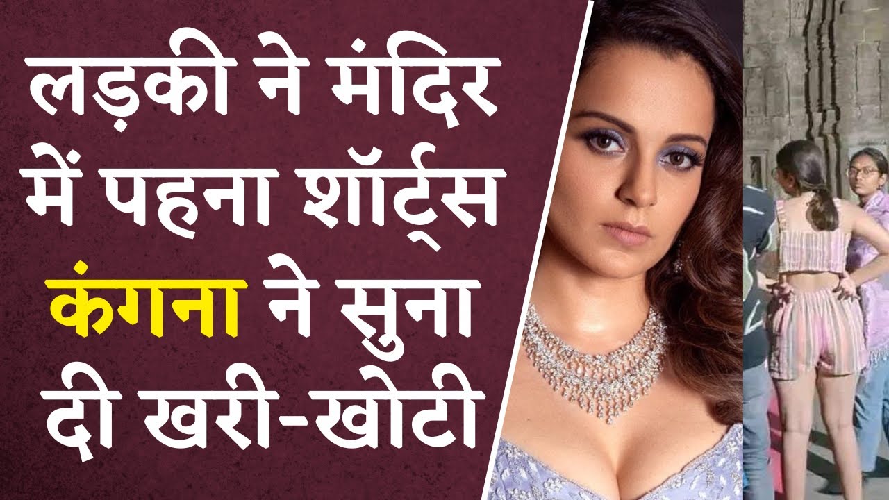 Kangana Ranaut ने मंदिर में Shorts पहनी लड़की को जमकर सुनाई खरी-खोटी, सुनाई आपबीती