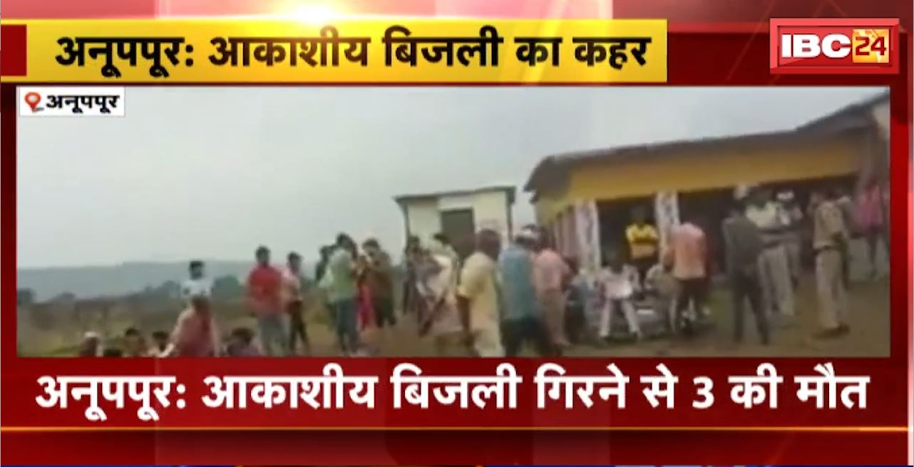 अनूपपुर में आकाशीय बिजली गिरने से 3 की मौत। 2 लोग घायल, इलाज जारी