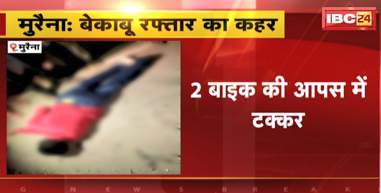 मुरैना में रफ्तार का कहर। दो बाइक की आपस में हुई टक्कर, हादसे में 3 लोगों की मौके पर ही मौत, 2 लोग घायल। देखिए…