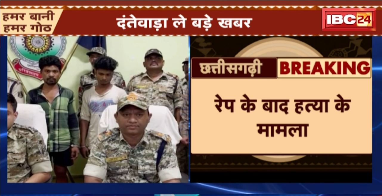 Dantewada Rape Case : रेप के बाद हत्या का मामला। 2 आरोपियों को पुलिस ने किया गिरफ्तार