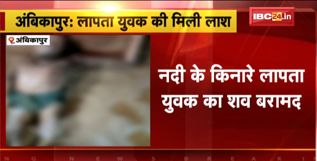 अंबिकापुर में नदी किनारे मिला युवक का शव। 4 दिन से लापता था युवक, नदी बहकर मौत की आशंका। देखिए..