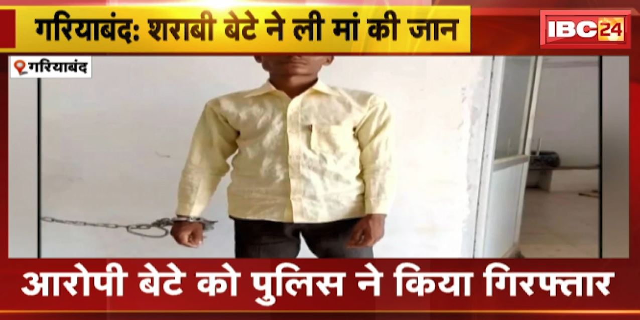 Gariyaband में शराबी बेटे ने की मां की हत्या | आरोपी बेटे को पुलिस ने किया गिरफ्तार