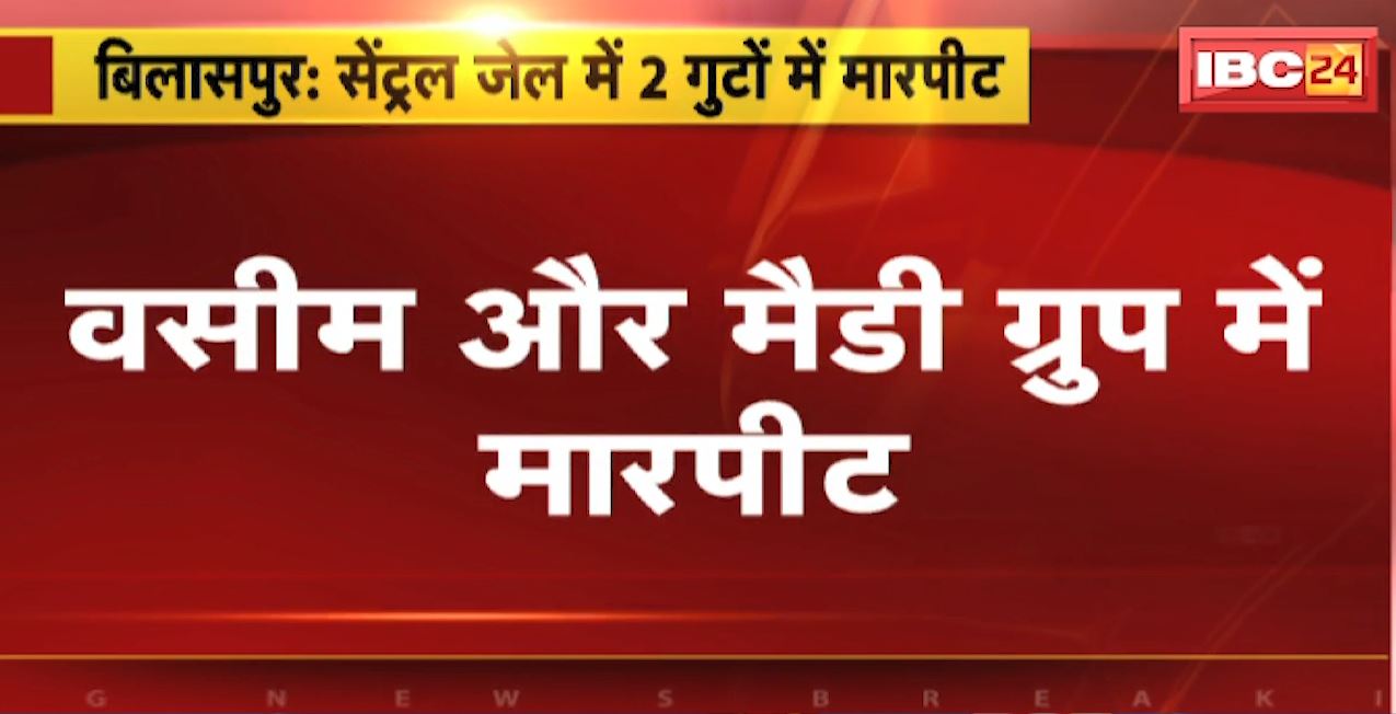 बिलासपुर सेंट्रल जेल में 2 गुटों में मरपीट। हिस्ट्रीशीटर मैडी को ऊपर हमले की कोशिश। बीच बचाव में कुछ कैदी हुए घायल