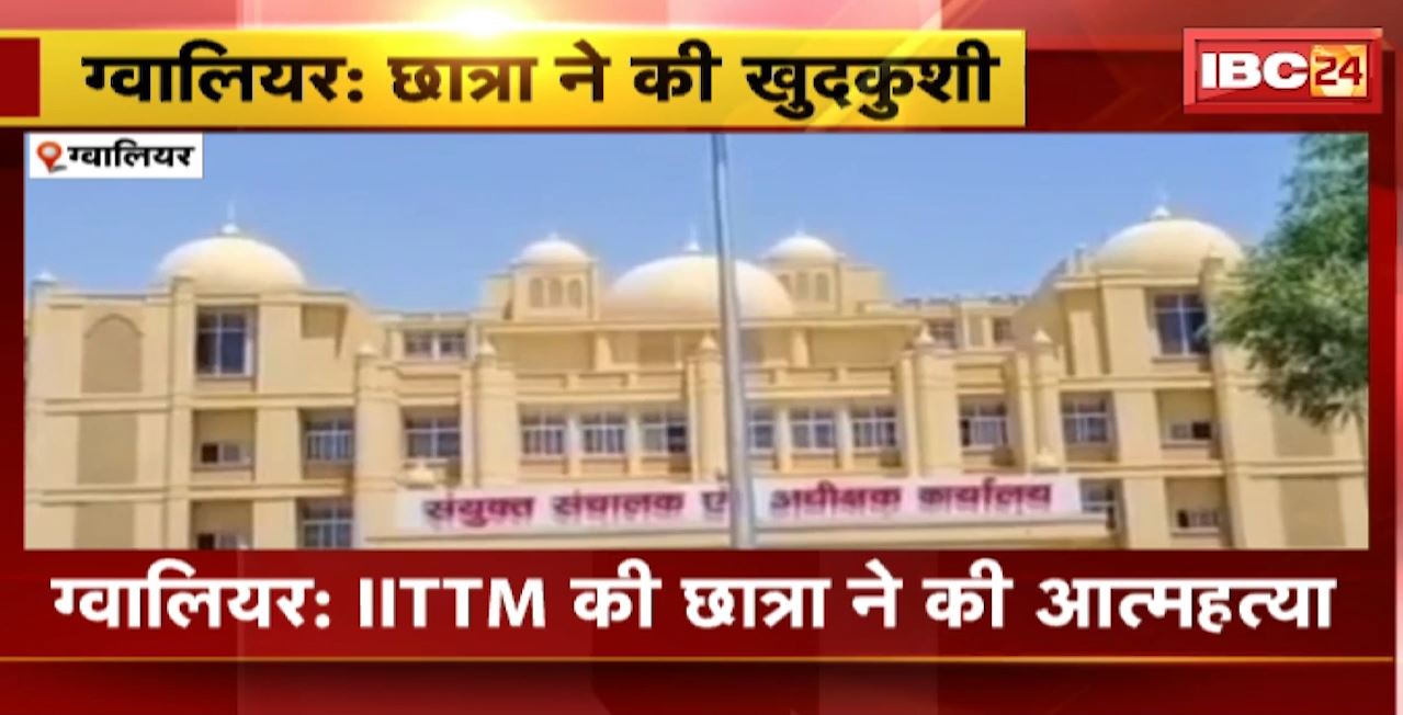 Gwalior Suicide News : IITTM की छात्रा ने की आत्महत्या। हरियाणा का रहने वाली थी छात्र