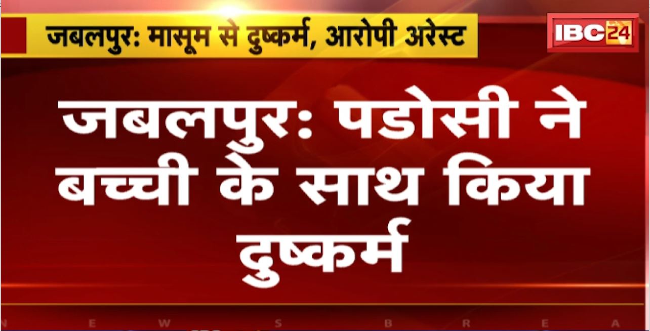Jabalpur Rape News : पड़ोसी ने बच्ची के साथ किया दुष्कर्म। 11 साल की बच्ची को बना हवस का शिकार