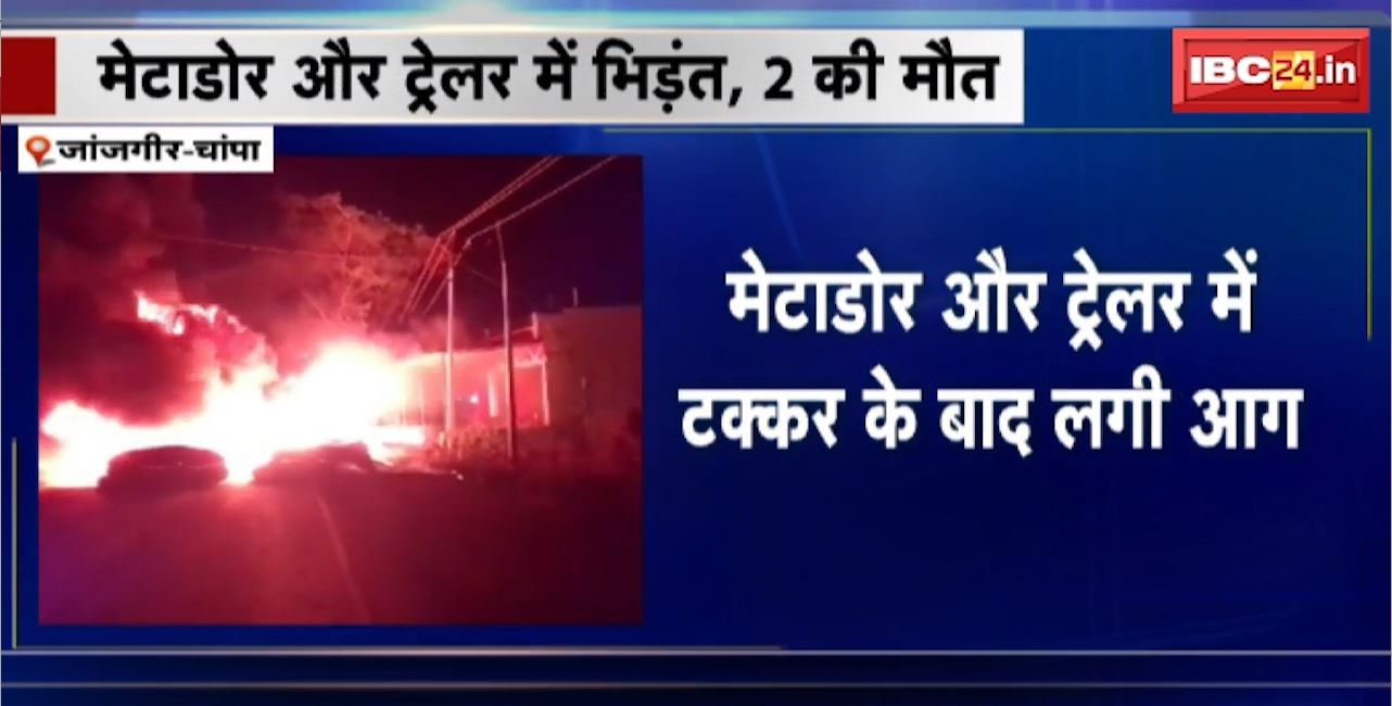Janjgir Road Accident : मेटाडोर और ट्रेलर में टक्कर के बाद लगी आग। मेटाडोर में सवार ड्राइवर और हेल्पर जिंदा जले