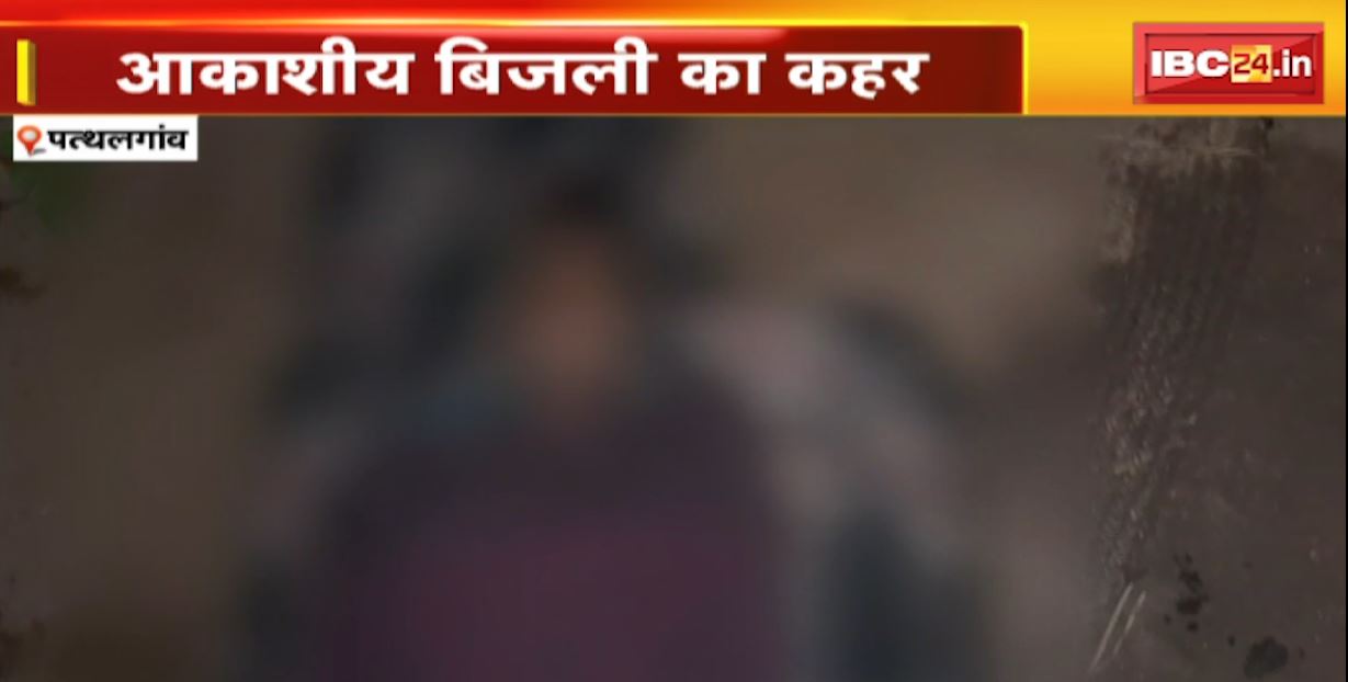 पत्थलगांव में आकाशीय बिजली का कहर। भितघरा में दो लोगों की मौत, बगडोल में दो मवेशियों की मौत। देखिए…