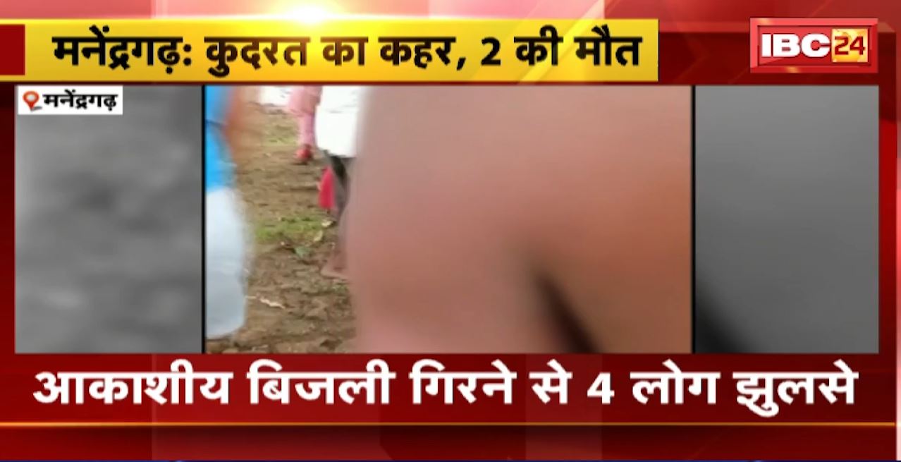 Manendragarh Lightning : आकाशीय बिजली गिरने से 4 लोग झुलसे। घटना में 2 की मौत, 2 गंभीर घायल