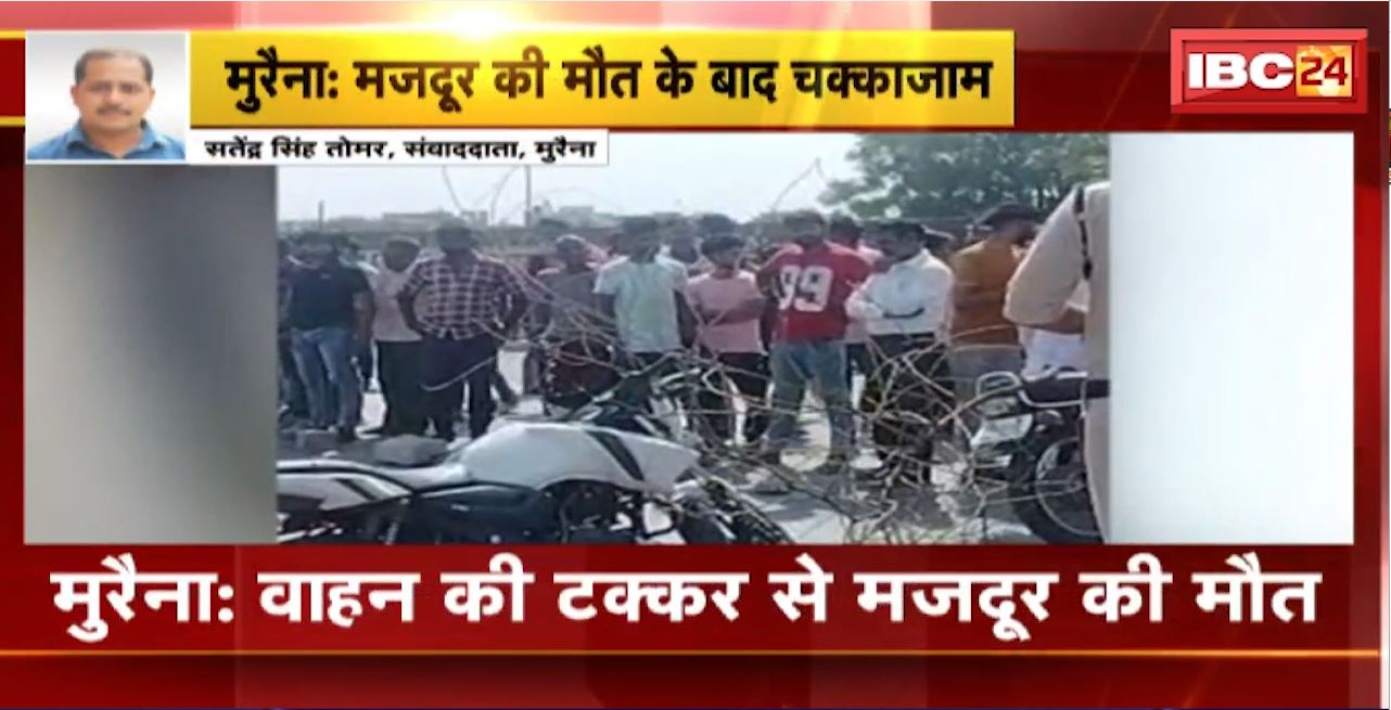 Morena Road Accident : वाहन की टक्कर से मजदूर की मौत। आक्रोशित परिजनों ने किया चक्काजाम