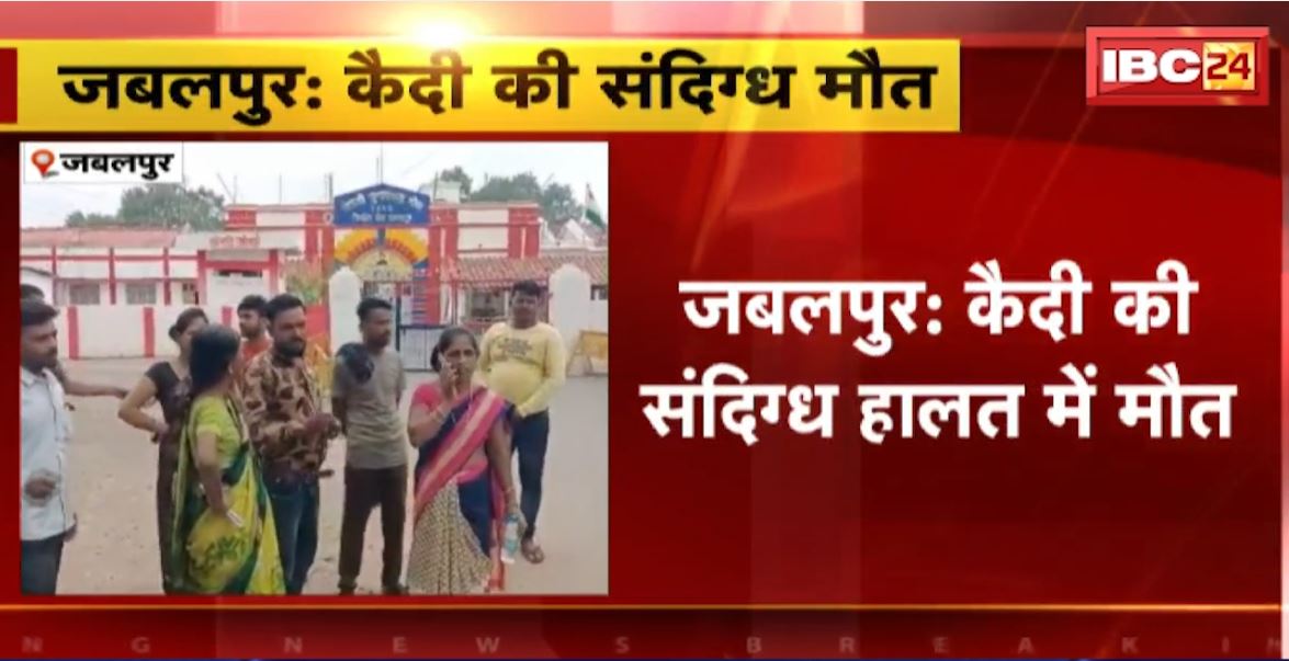 जबलपुर के जेल में कैदी की संदिग्ध मौत। जेल में तबीयत बिगड़ने के बाद अस्पताल में था भर्ती