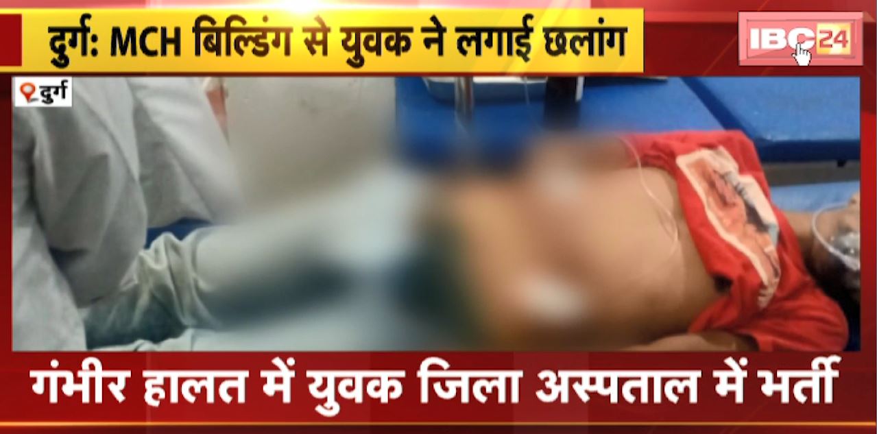 Durg News : MCH बिल्डिंग से युवक ने लगाई छलांग | गंभीर हालत में युवक जिला अस्पताल में भर्ती