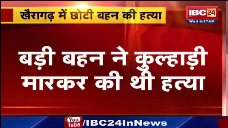 खैरागढ़ में छोटी बहन की हत्या की गुत्थी सुलझी। बड़ी बहन ने किया था छोटी बहन का मर्डर। देखिए वीडियो …