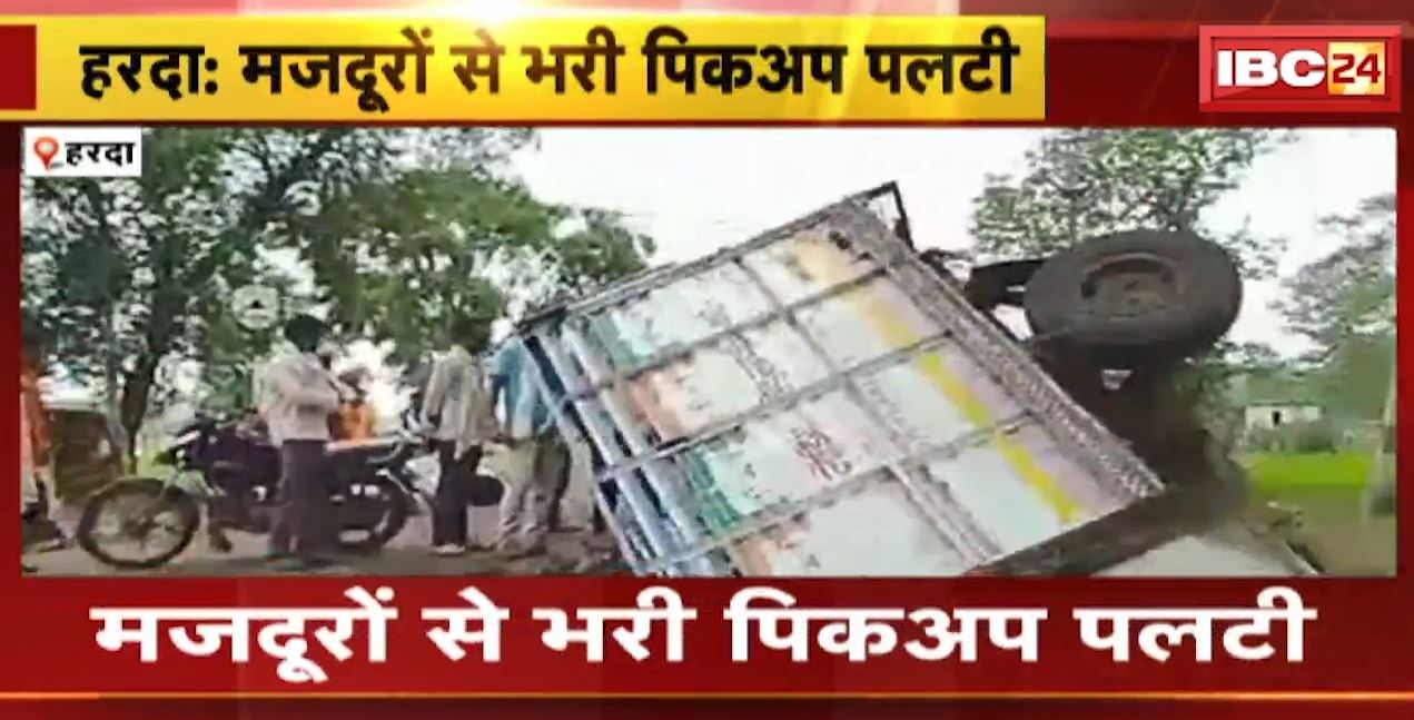 Harda Accident News : मजदूरों से भरी पिकअप पलटी | हादसे में 8 मजदूर हुए घायल