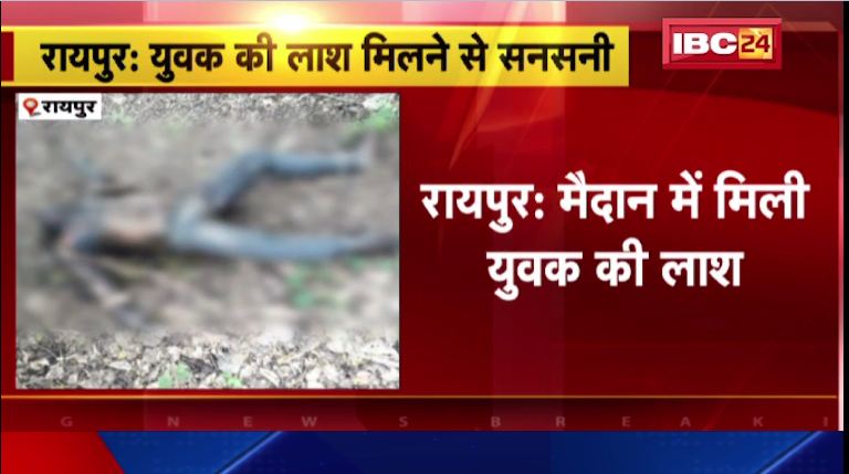 रायपुर में युवक की लाश मिलने से सनसनी। हत्या की जतई जा रही है आशंका।देखिए…