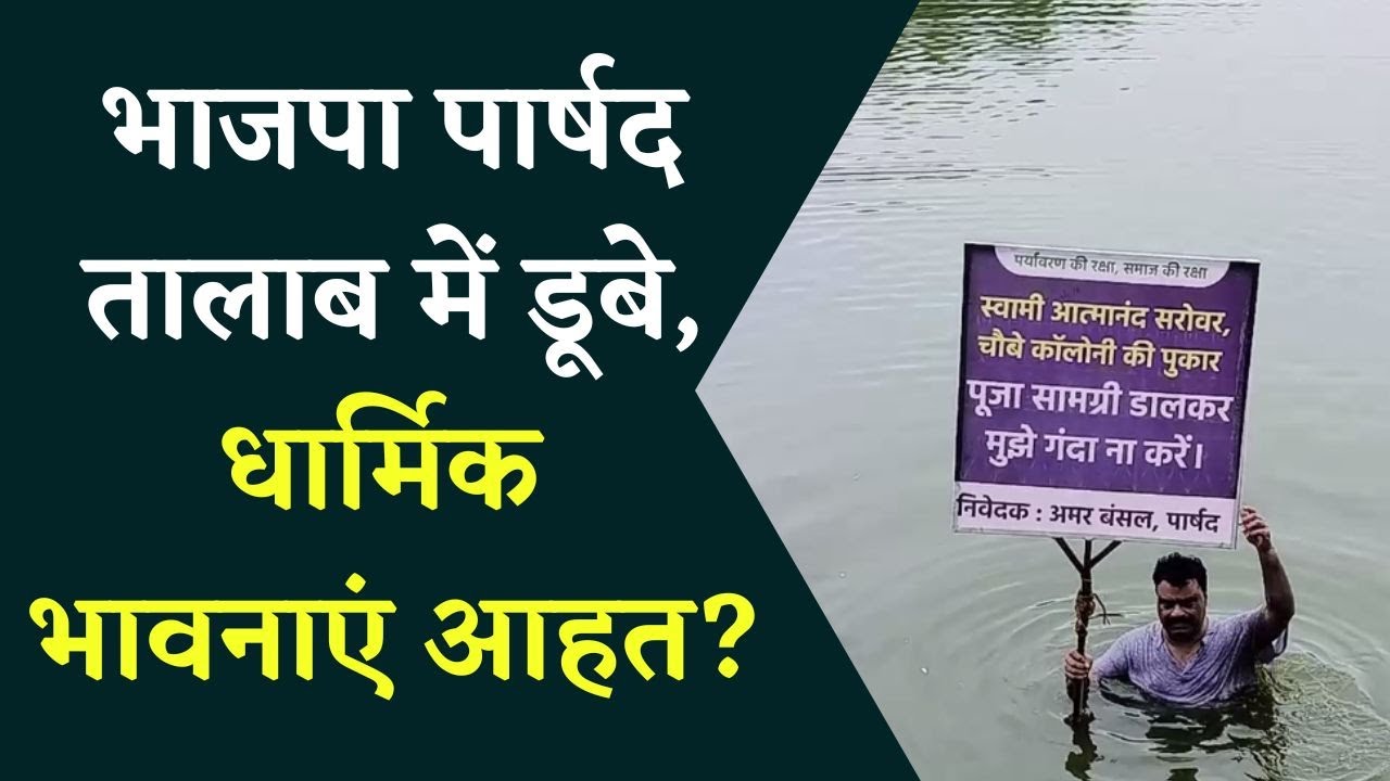 BJP पार्षद तालाब में डूबे, ताजिया विसर्जन के पहले तालाब में डूबकर प्रदर्शन