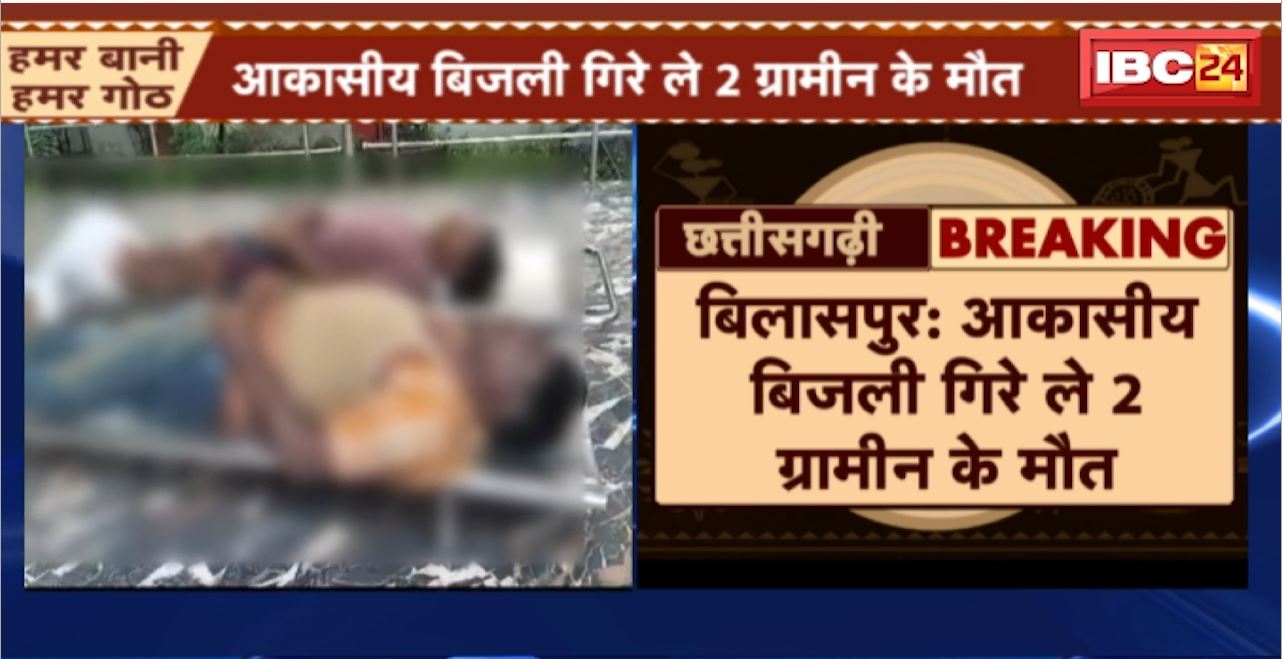 Bilaspur में आकाशीय बिजली गिरने से 2 ग्रामीणों की मौत। खेत में काम करने गए थे दोनों। देखिए..