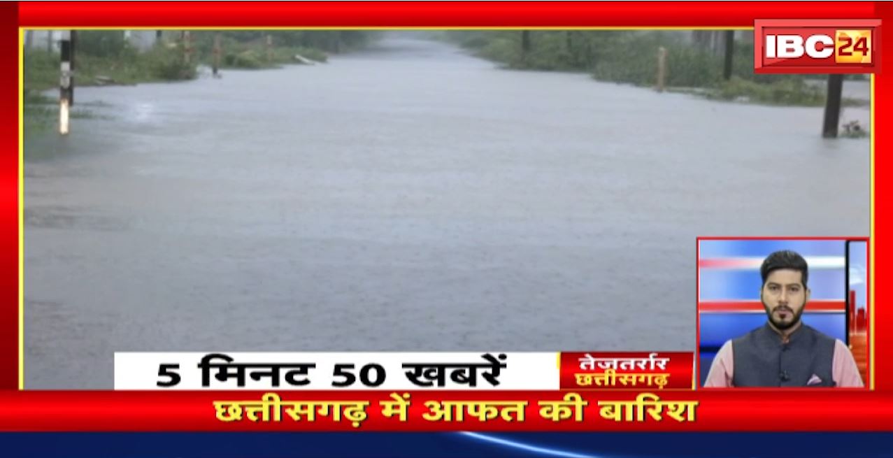 छत्तीसगढ़ में आफत की बारिश। तेजतर्रार छत्तीसगढ़। CG Nonstop News