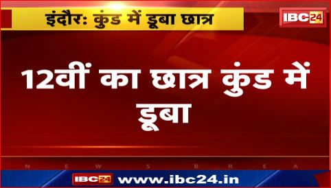 Indore में 12वी का छात्र कुंड में डूबा। 3 दोस्तों के साथ नहाने गया था छात्र। देखिए वीडियो ..