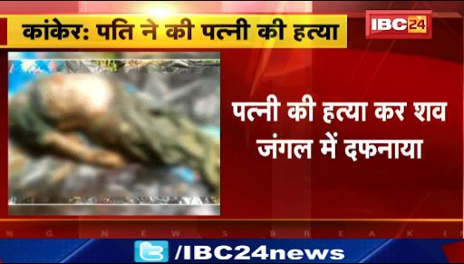 Kanker में पति ने पत्नी की हत्या कर शव जंगल में दफनाया। पुलिस ने आरोपी को किया गिरफ्तार।देखिए वीडियो..