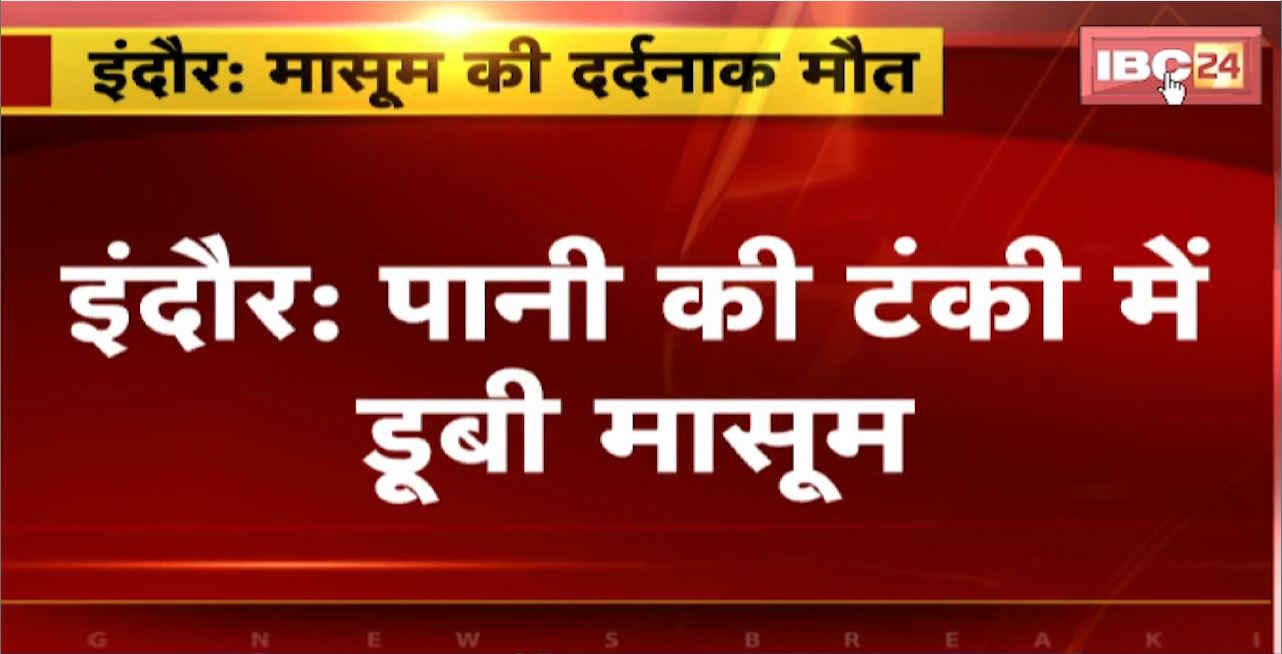 Indore Incident : पानी की टंकी में डूबने से मासूम की हुई मौत। खेलते समय टंकी में गिरी बच्ची