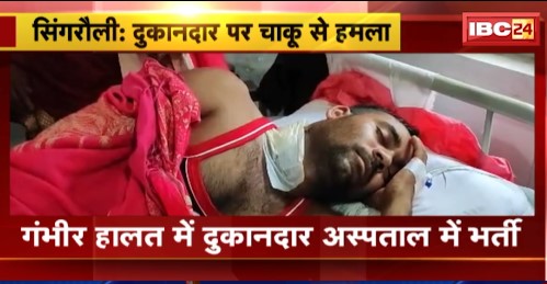 Singrauli में दुकानदार पर चाकू से हमला। गंभीर हालत में दुकानदार अस्पताल में भर्ती, पुलिस कर रही मामले की जांच। देखिए वीडियो ..