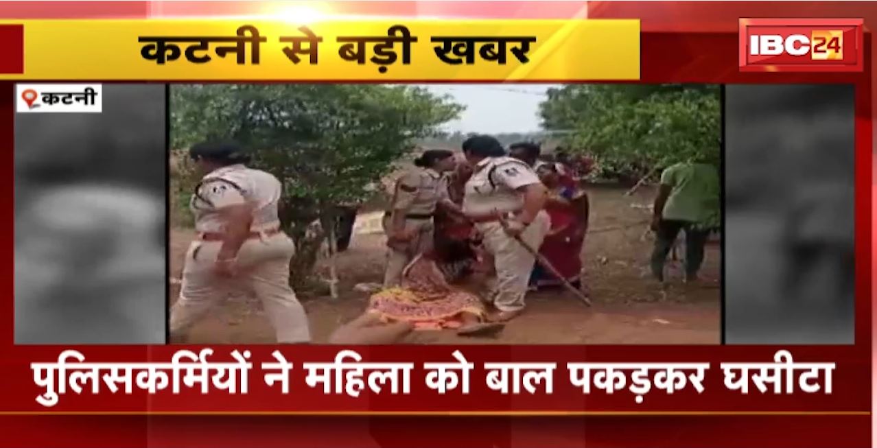 Katni में पुलिसकर्मियों ने महिला को बाल पकड़कर घसीटा। महिला को घसीटने का Video आया सामने