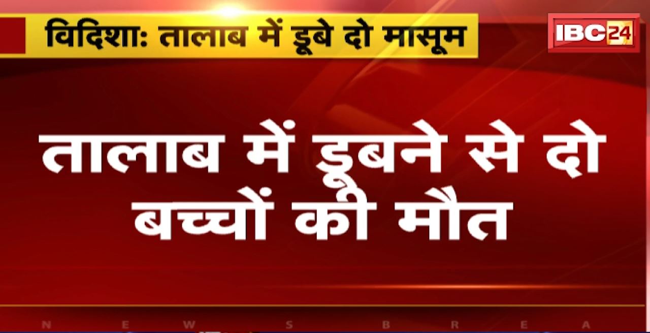 Vidisha Incident : तालाब में डूबने से दो बच्चों की मौत। होमगार्ड रेस्क्यू दल ने शवों को बाहर निकाला