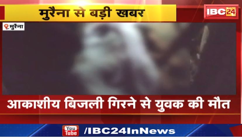 Morena में आकाशीय बिजली गिरने से युवक की मौत। खेत में मवेशियों को चराने गया था युवक। देखिए…