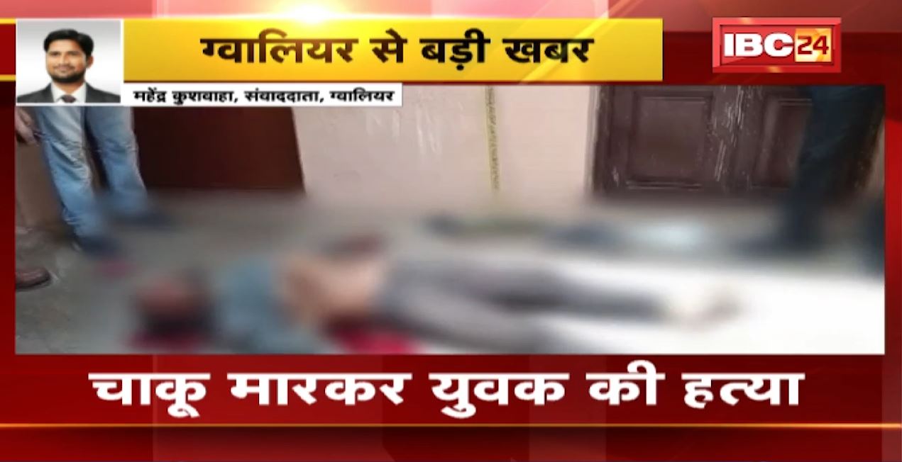 Gwalior में प्रेम-प्रसंग के चलते युवक की हत्या। मकान मालिक की साली को लेकर हुआ था विवाद। देखिए..