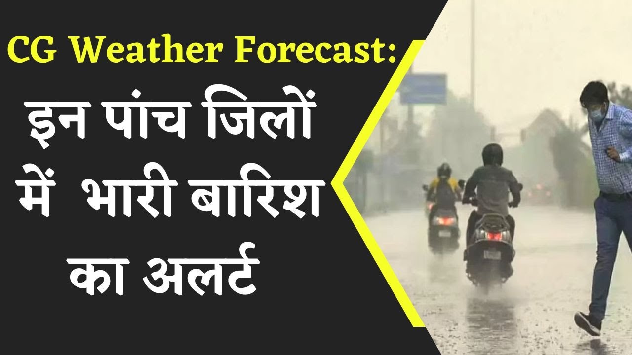 CG Weather Forecast: CG में भारी बारिश का अलर्ट, आज इन पांच जिलों में होगी बारिश