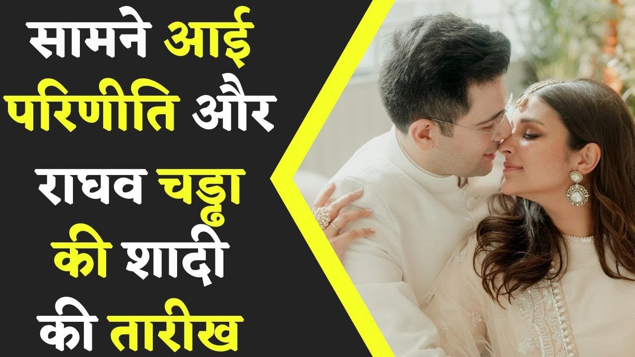 Raghav &Parineeti : Finally सामने आयी Parineeti Chopra और Raghav Chadha की शादी की Date और Venue