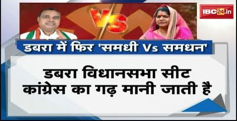 Dabra Assembly Elections 2023: चुनावी जंग..’समधी Vs समधन’ | डबरा का संग्राम…रिश्तेदारों में घमासान