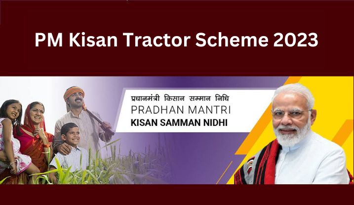 PM Kisan Tractor Scheme 2023: Online Apply, Eligibility Criteria, Benefits and Full Details