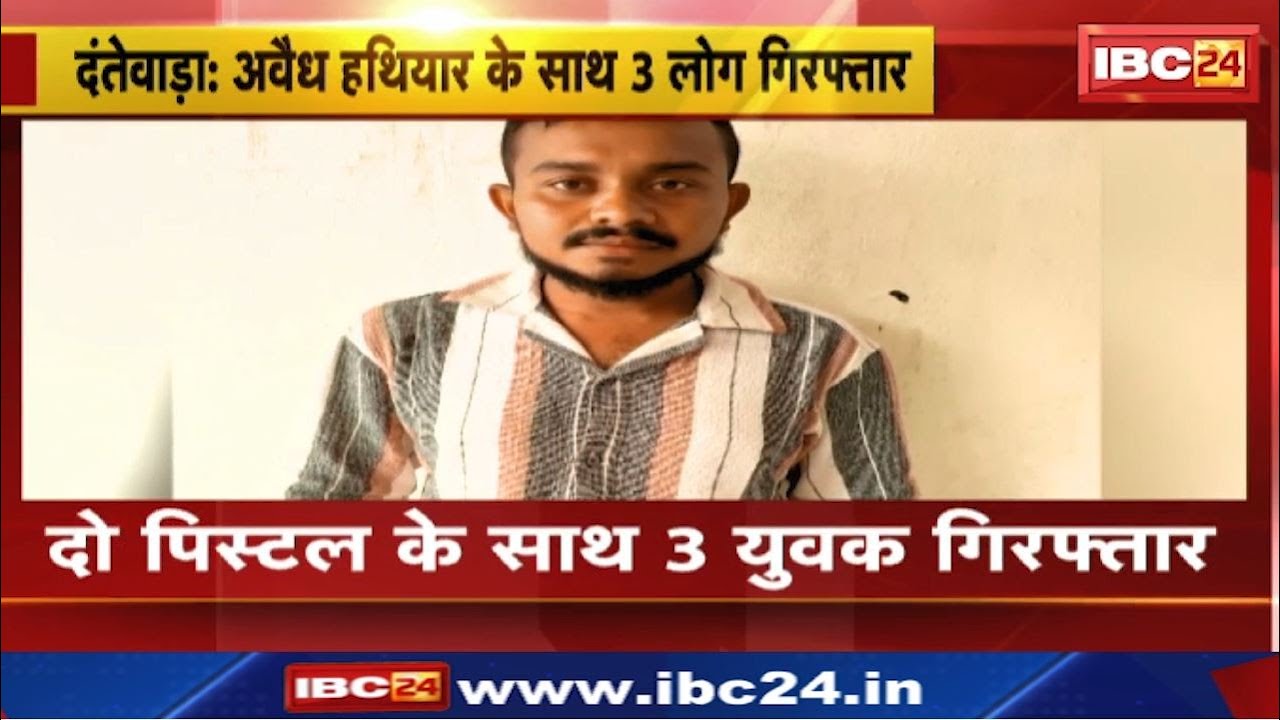 Dantewada News : दंतेवाड़ा में अवैध हथियार के साथ तीन गिरफ्तार | दो पिस्टल और 10 गोली जब्त