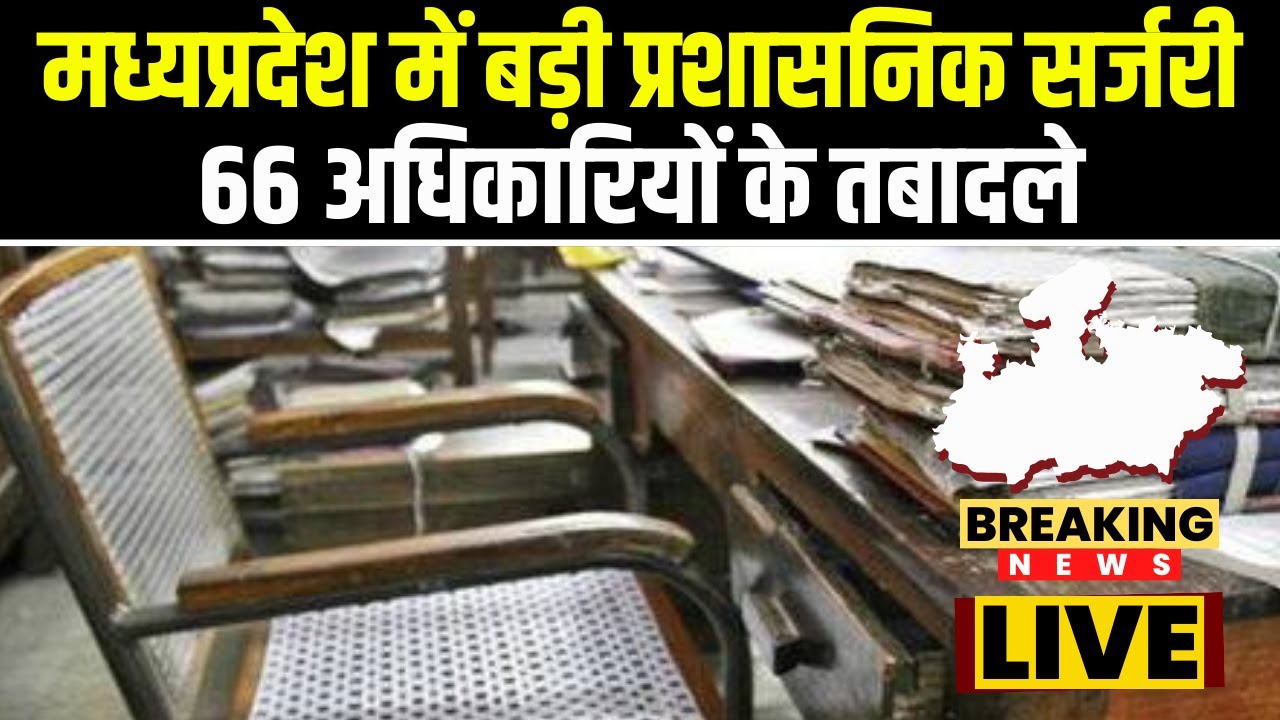 Madhya Pradesh में बड़ी प्रशासनिक सर्जरी | राज्य प्रशासनिक सेवा के 66 अधिकारियों के तबादले