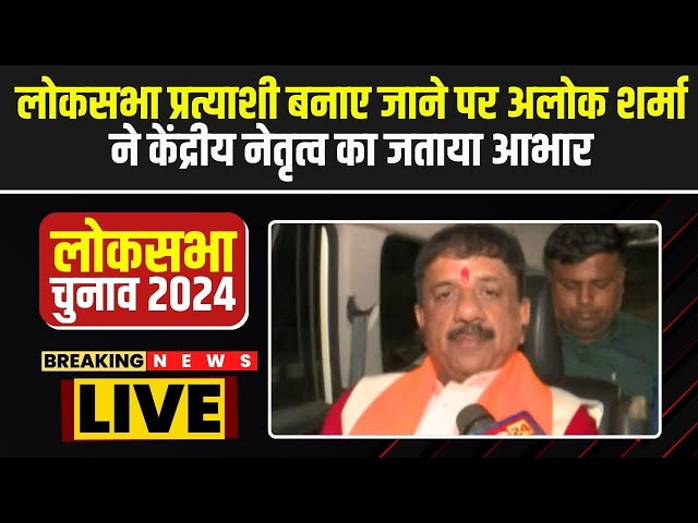 BJP Lok Sabha Candidate: लोकसभा प्रत्याशी बनाए जाने पर Alok Sharmaने केंद्रीय नेतृत्व का जताया आभार