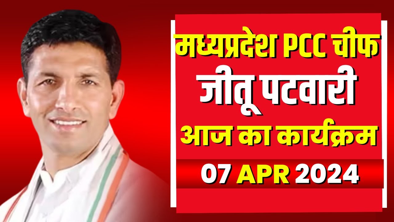 Madhya Pradesh PCC Chief Jitu Patwari के आज के कार्यक्रम | देखिए पूरा Schedule | 07 April 2024