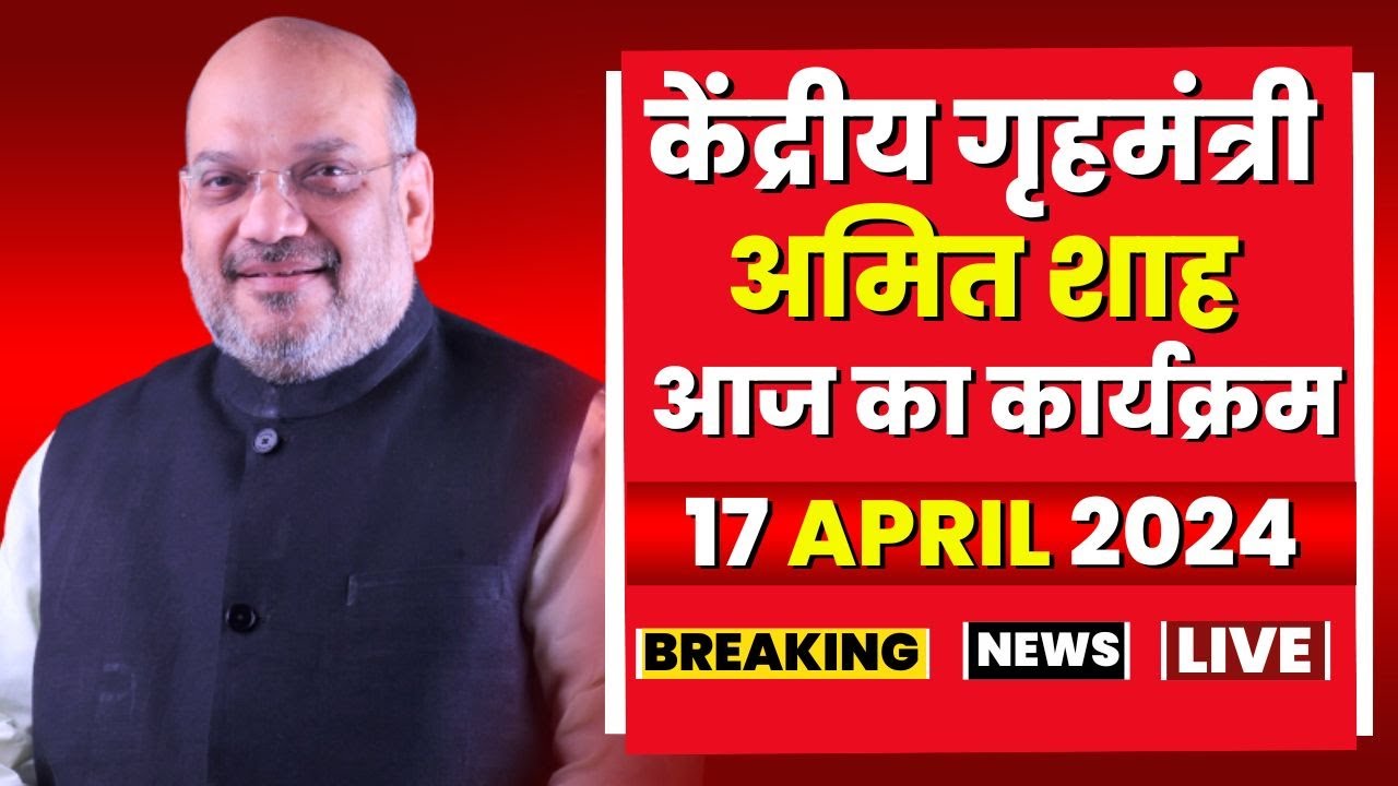 Amit shah Today’s Program | केंद्रीय गृहमंत्री अमित शाह के आज के कार्यक्रम। 17 April 2024
