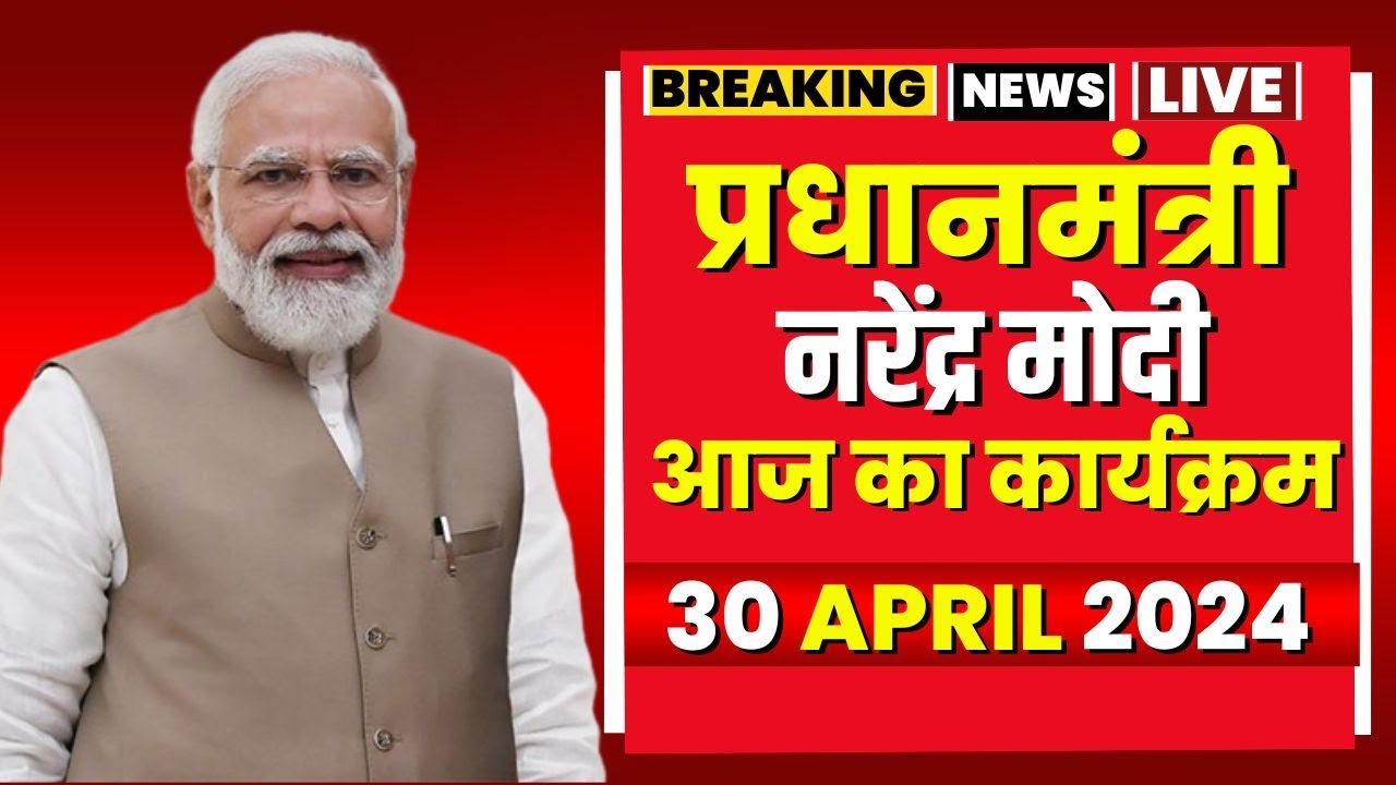 PM Modi Today’s Program | प्रधानमंत्री नरेंद्र मोदी के आज के कार्यक्रम। 30 April 2024